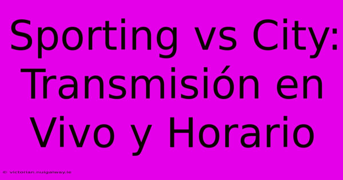 Sporting Vs City: Transmisión En Vivo Y Horario 