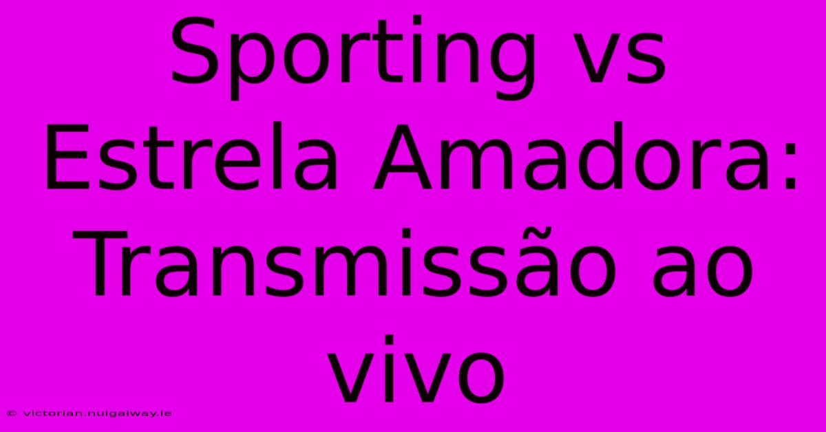 Sporting Vs Estrela Amadora: Transmissão Ao Vivo