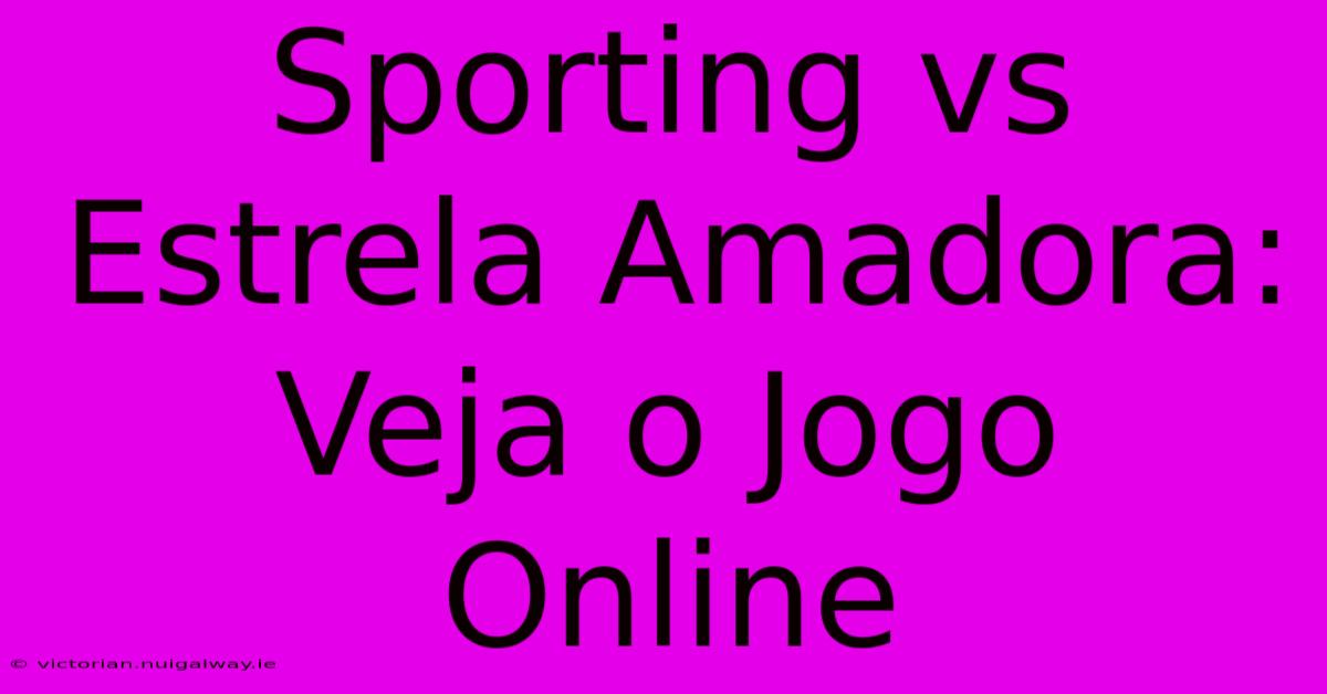 Sporting Vs Estrela Amadora: Veja O Jogo Online