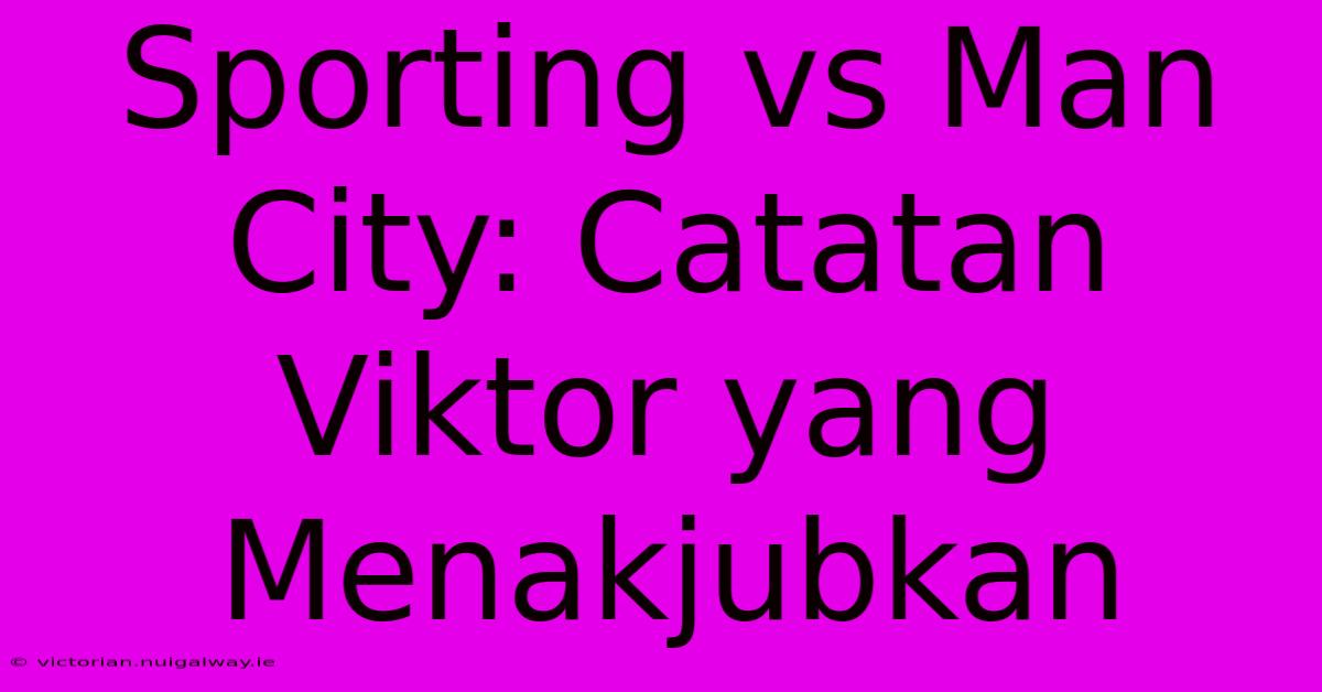 Sporting Vs Man City: Catatan Viktor Yang Menakjubkan