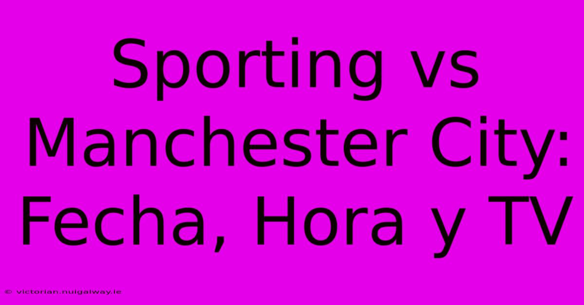 Sporting Vs Manchester City: Fecha, Hora Y TV