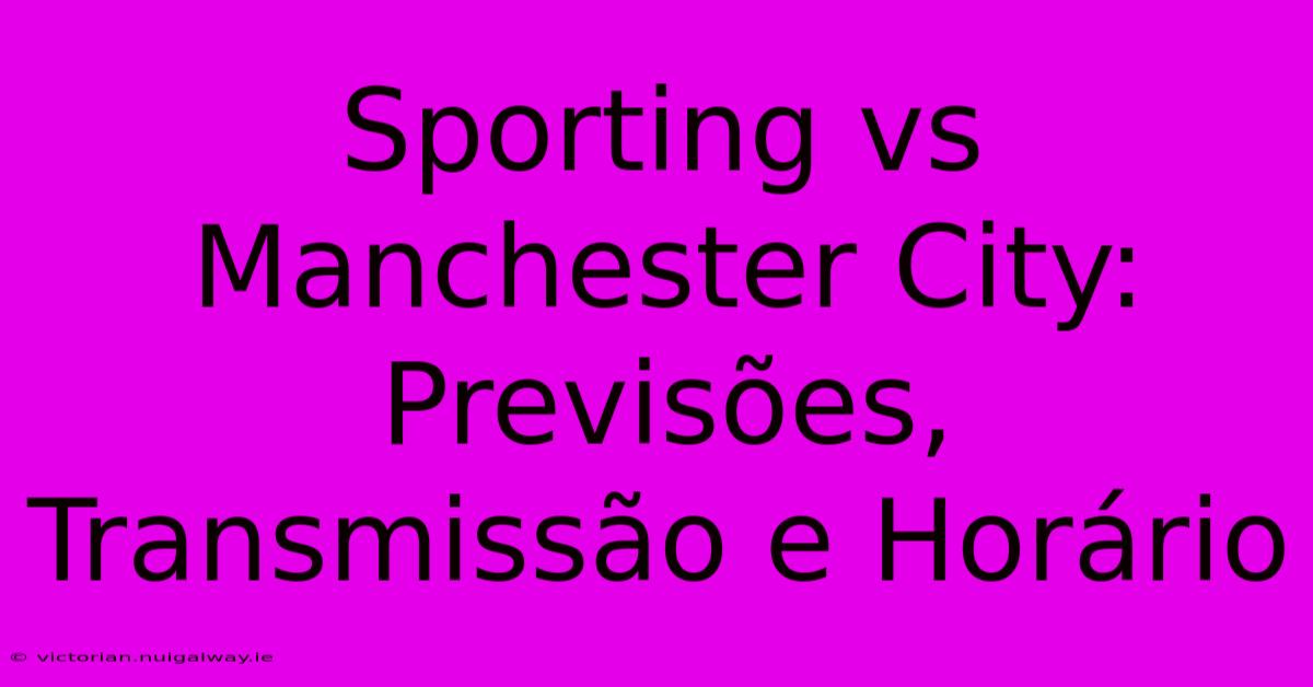 Sporting Vs Manchester City: Previsões, Transmissão E Horário 