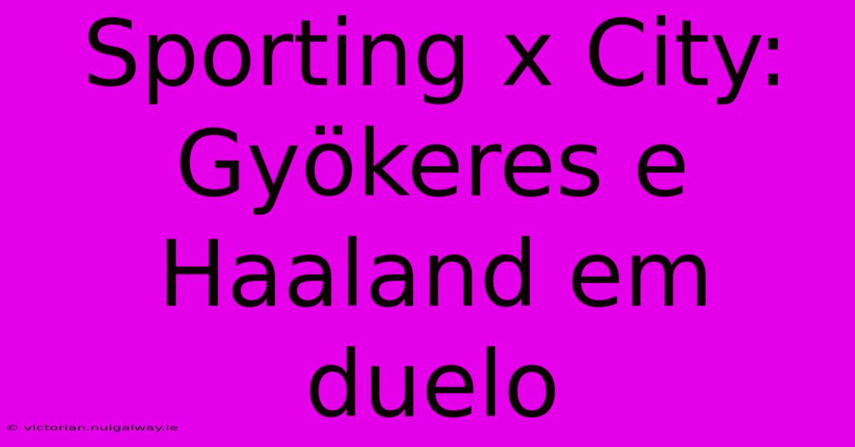 Sporting X City: Gyökeres E Haaland Em Duelo