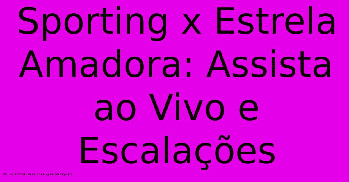 Sporting X Estrela Amadora: Assista Ao Vivo E Escalações