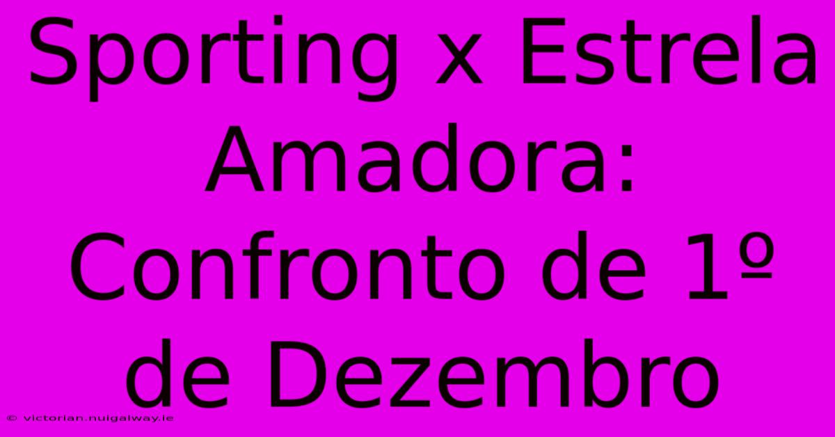 Sporting X Estrela Amadora: Confronto De 1º De Dezembro