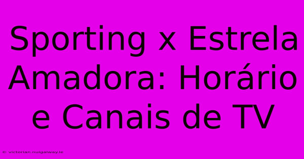 Sporting X Estrela Amadora: Horário E Canais De TV