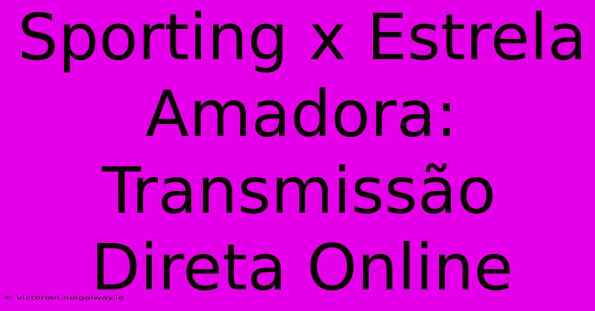 Sporting X Estrela Amadora: Transmissão Direta Online 