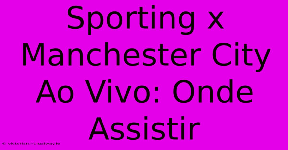 Sporting X Manchester City Ao Vivo: Onde Assistir