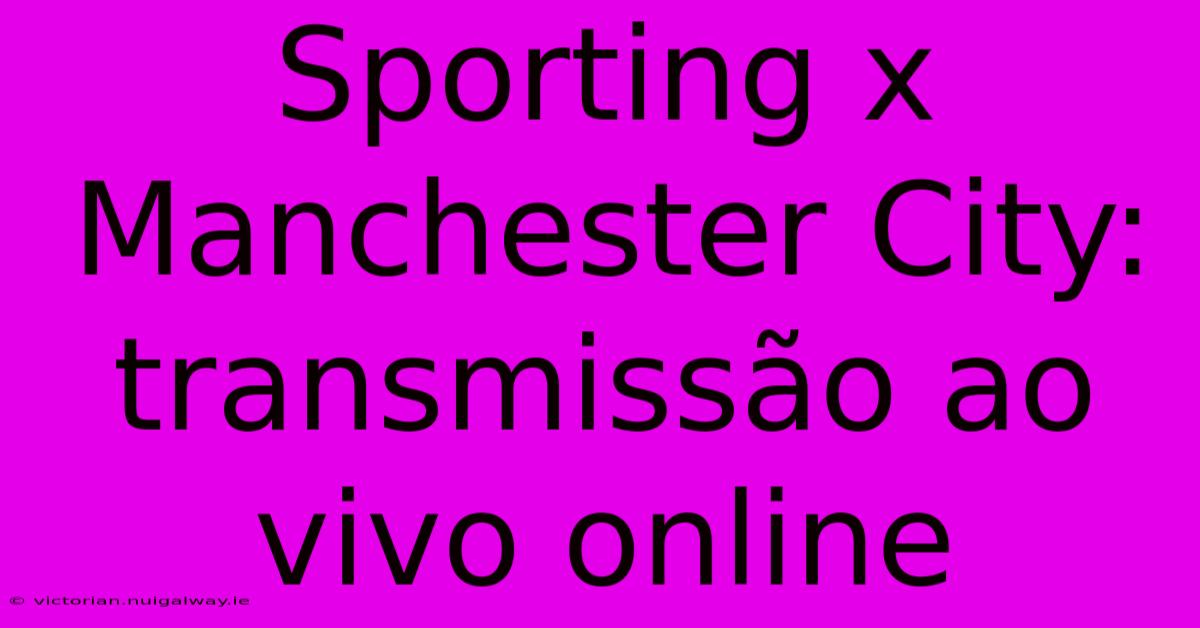 Sporting X Manchester City: Transmissão Ao Vivo Online