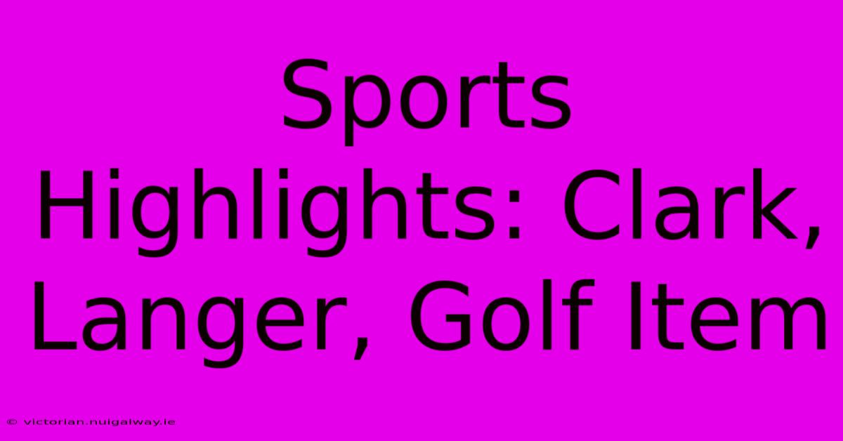 Sports Highlights: Clark, Langer, Golf Item