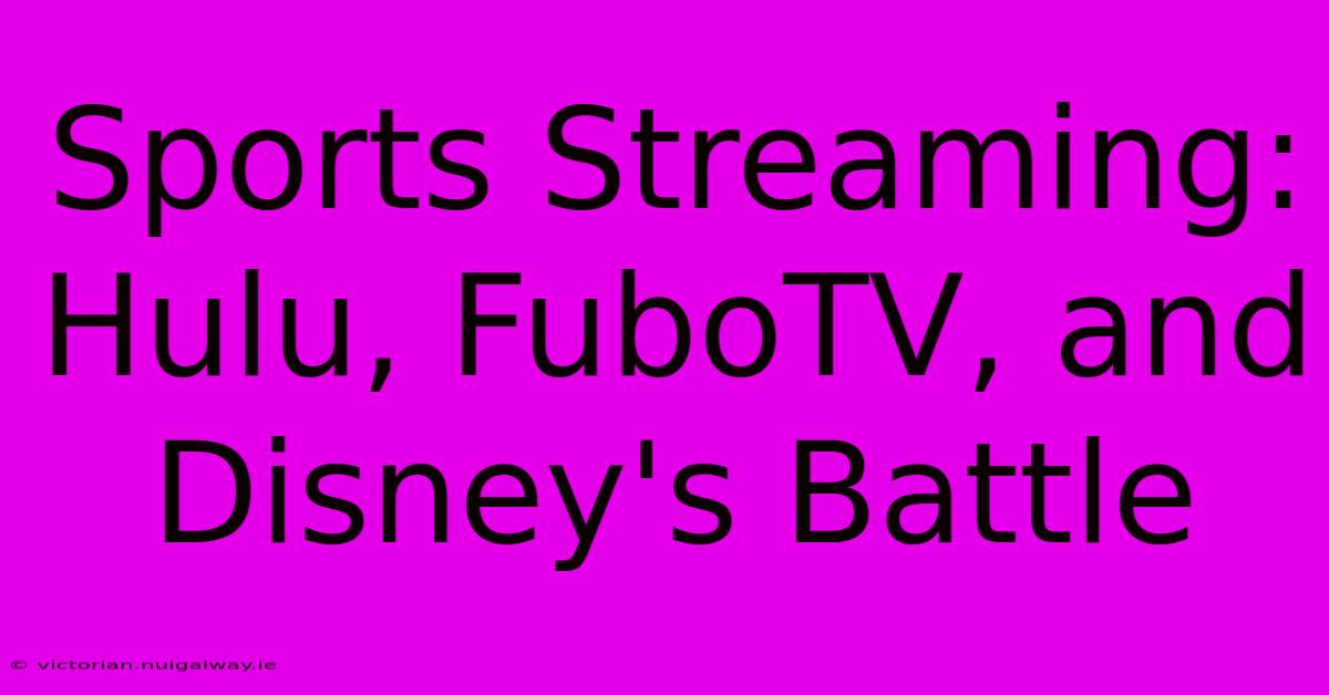 Sports Streaming: Hulu, FuboTV, And Disney's Battle