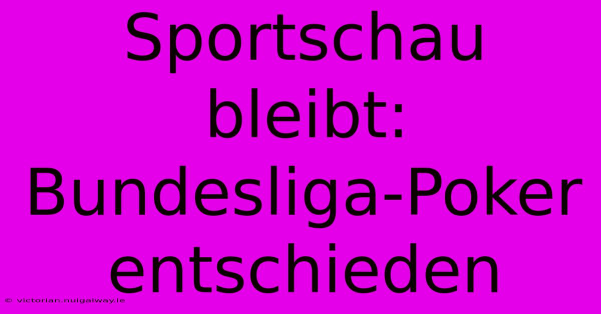 Sportschau Bleibt: Bundesliga-Poker Entschieden