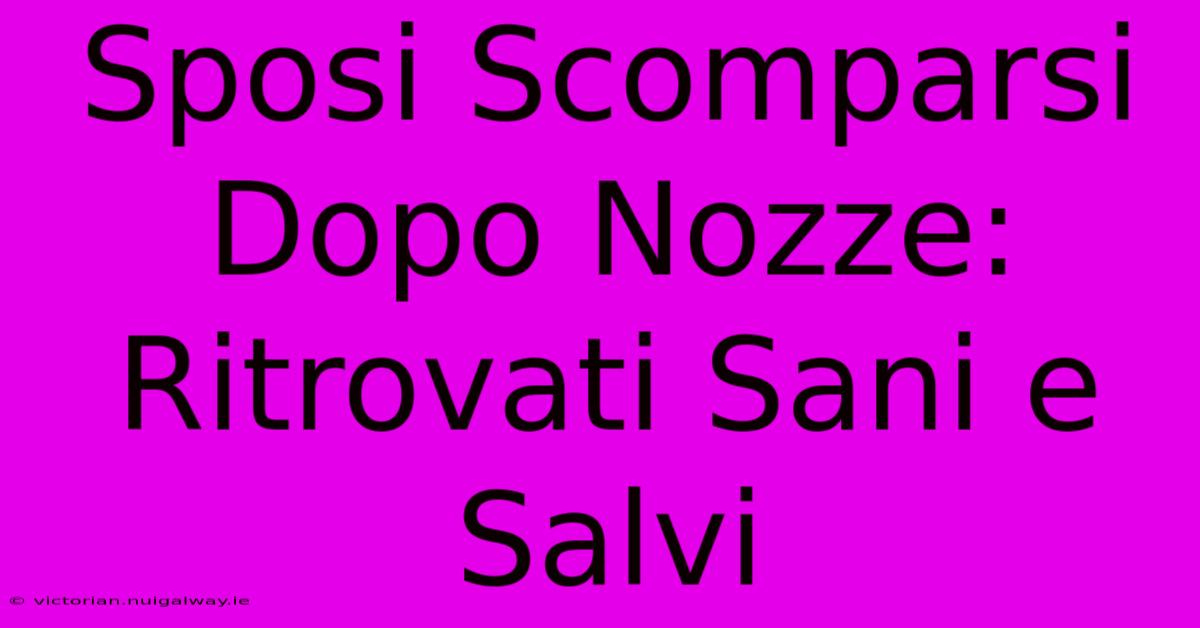 Sposi Scomparsi Dopo Nozze: Ritrovati Sani E Salvi