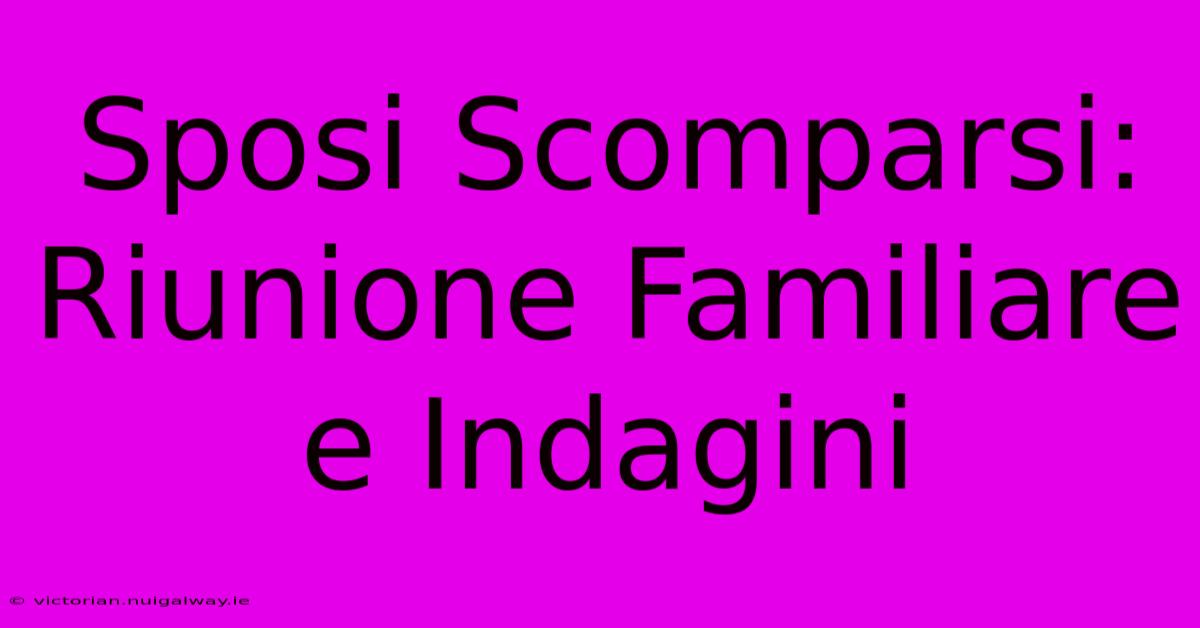 Sposi Scomparsi: Riunione Familiare E Indagini 