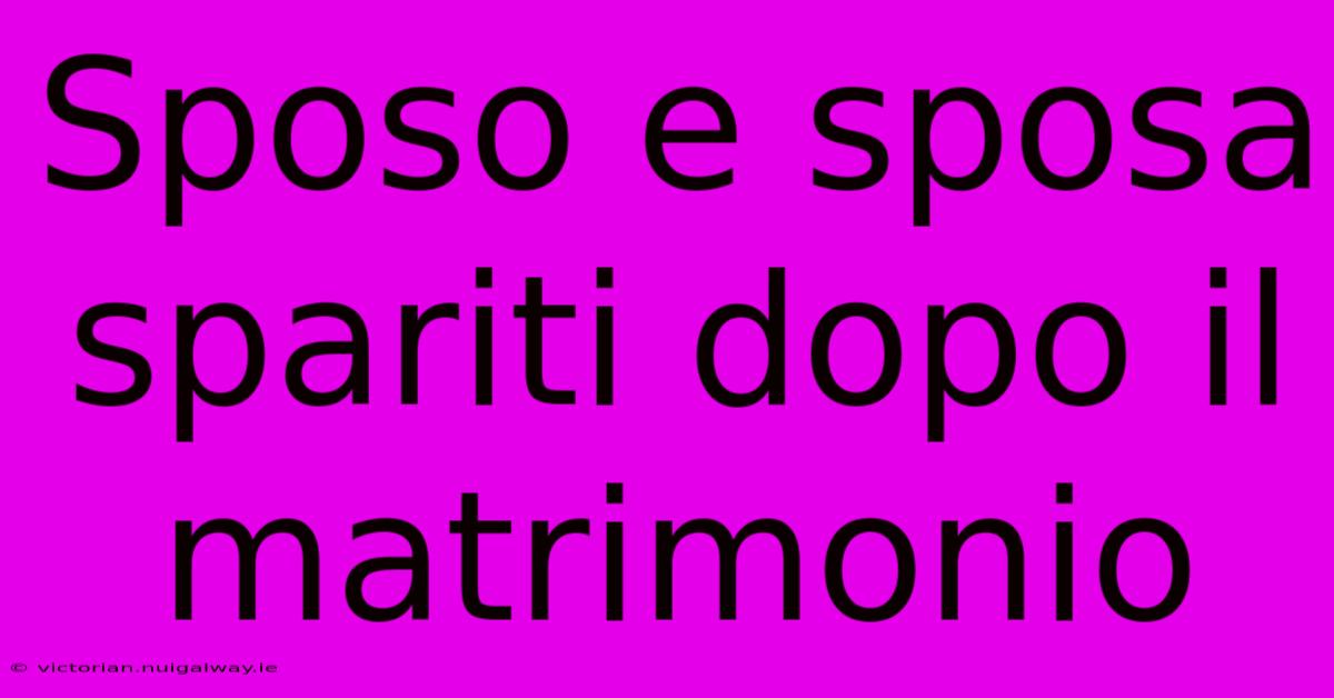 Sposo E Sposa Spariti Dopo Il Matrimonio