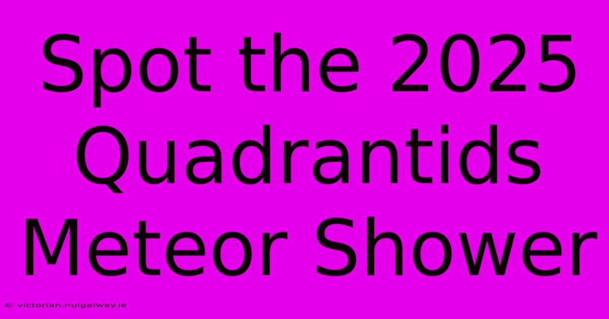 Spot The 2025 Quadrantids Meteor Shower