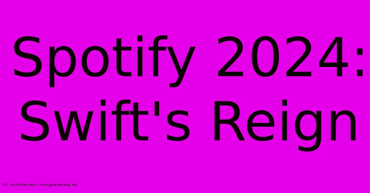 Spotify 2024: Swift's Reign