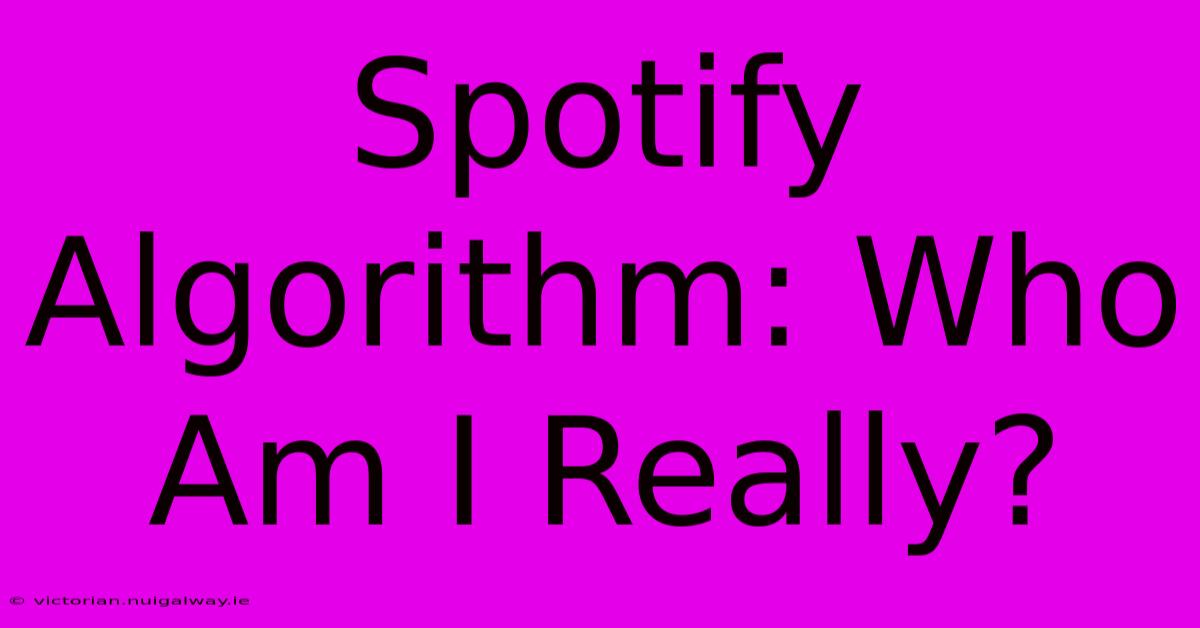 Spotify Algorithm: Who Am I Really?