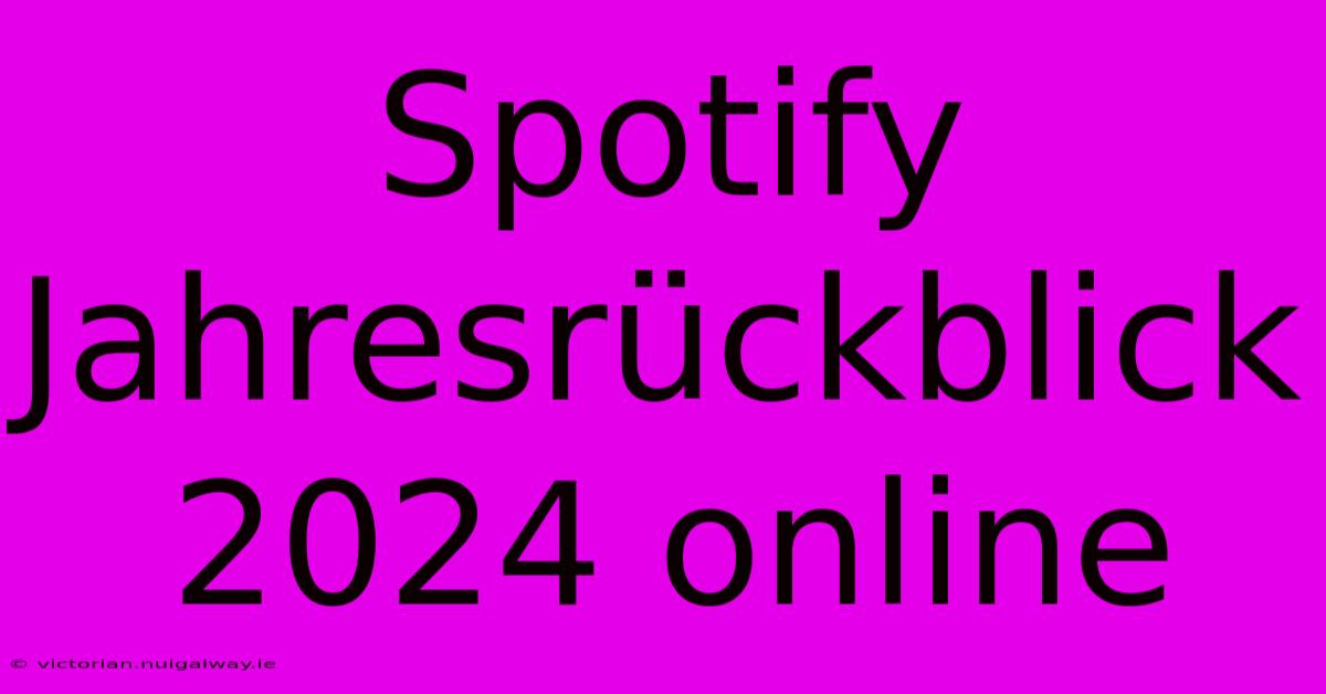 Spotify Jahresrückblick 2024 Online