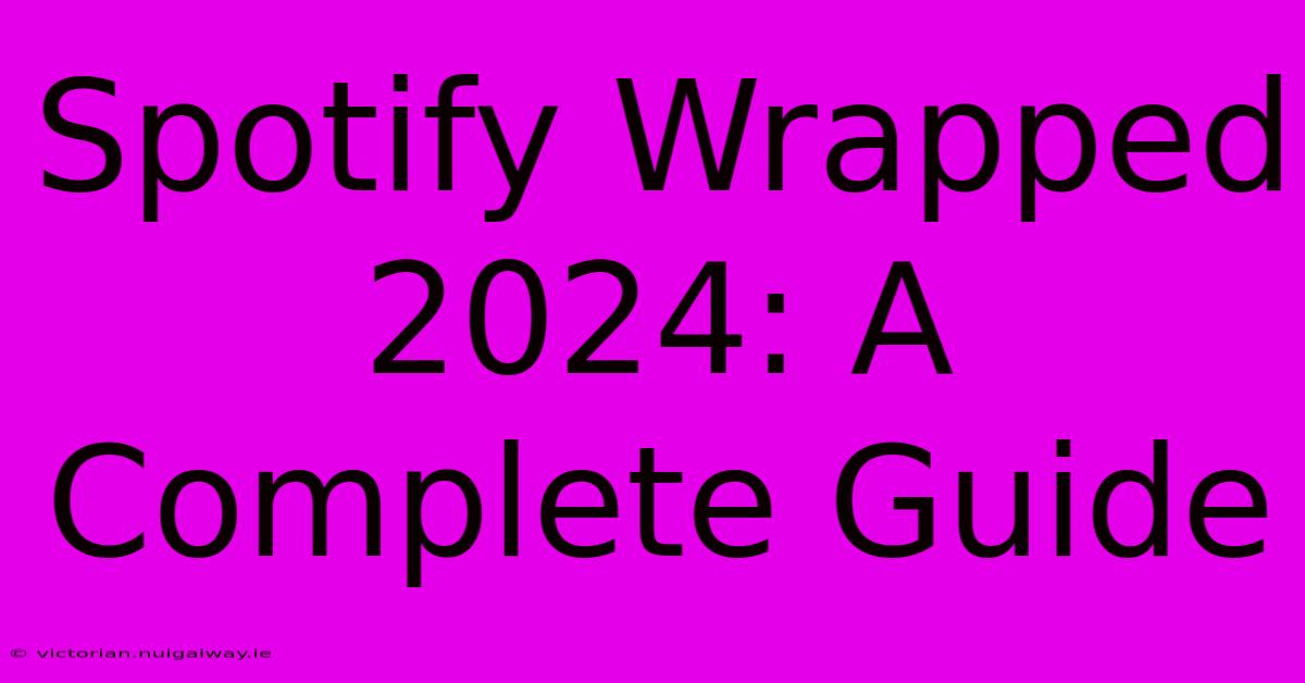 Spotify Wrapped 2024: A Complete Guide