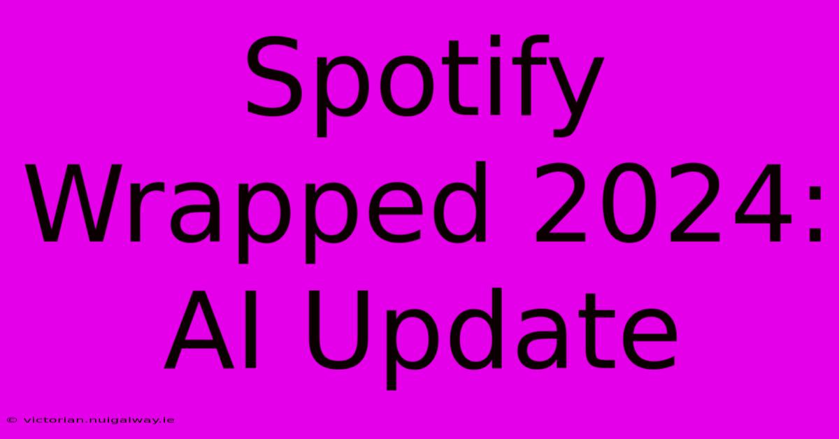 Spotify Wrapped 2024:  AI Update