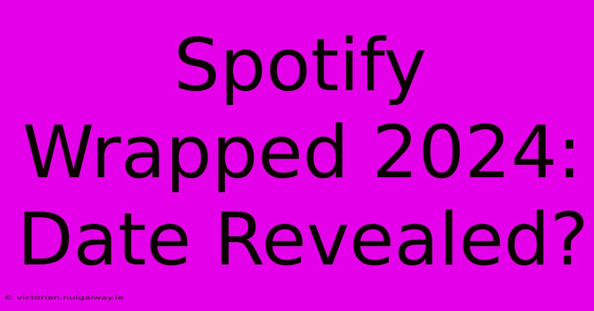 Spotify Wrapped 2024: Date Revealed?