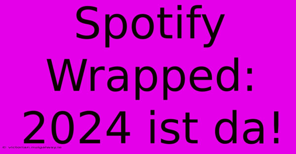 Spotify Wrapped: 2024 Ist Da!