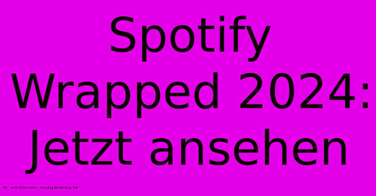 Spotify Wrapped 2024: Jetzt Ansehen