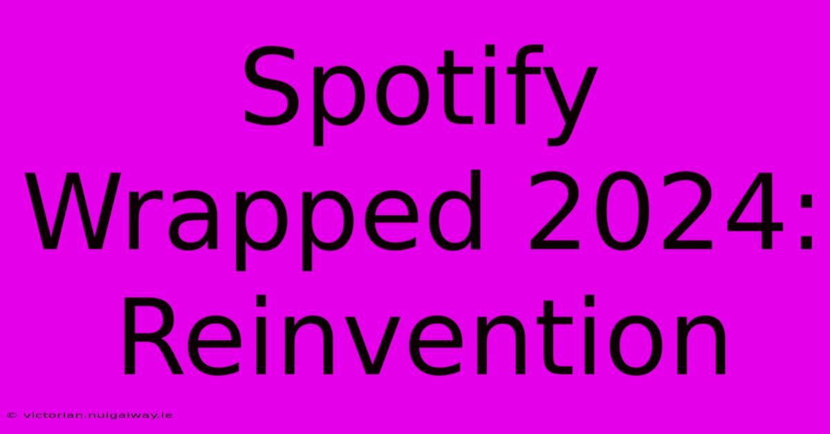 Spotify Wrapped 2024: Reinvention