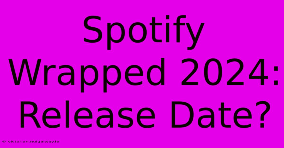 Spotify Wrapped 2024: Release Date?