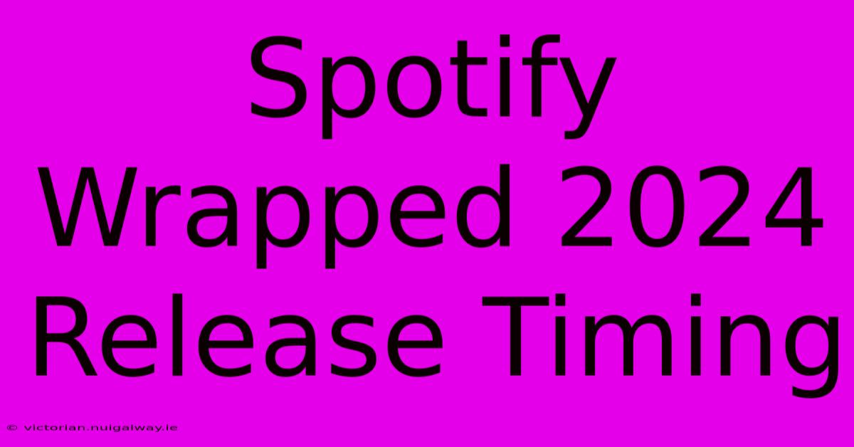 Spotify Wrapped 2024 Release Timing