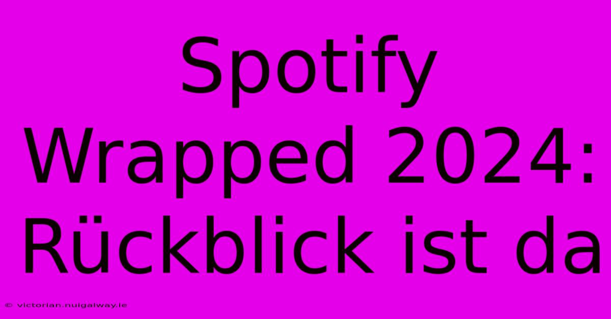 Spotify Wrapped 2024: Rückblick Ist Da