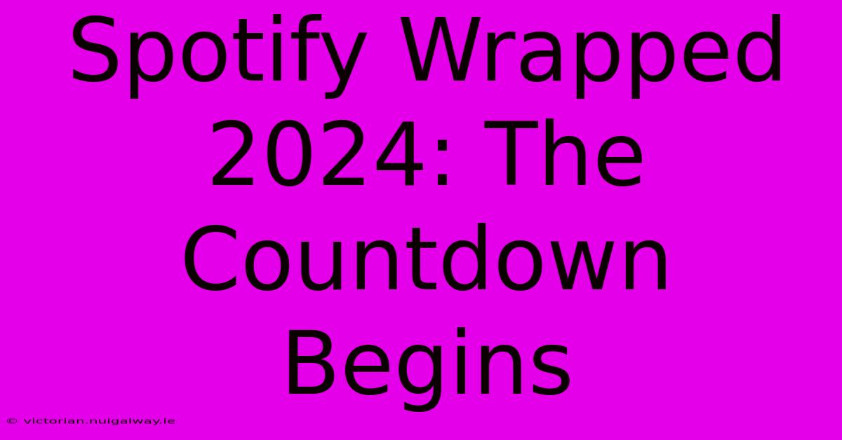 Spotify Wrapped 2024: The Countdown Begins