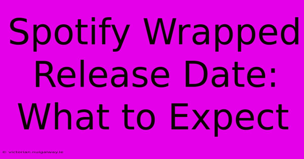 Spotify Wrapped Release Date: What To Expect