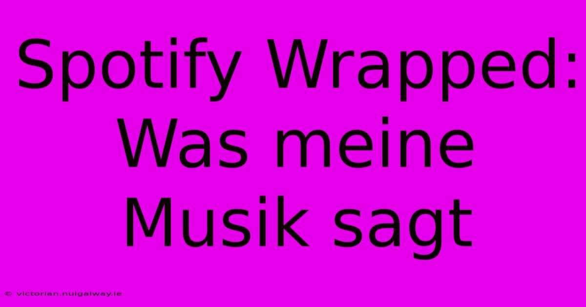 Spotify Wrapped: Was Meine Musik Sagt