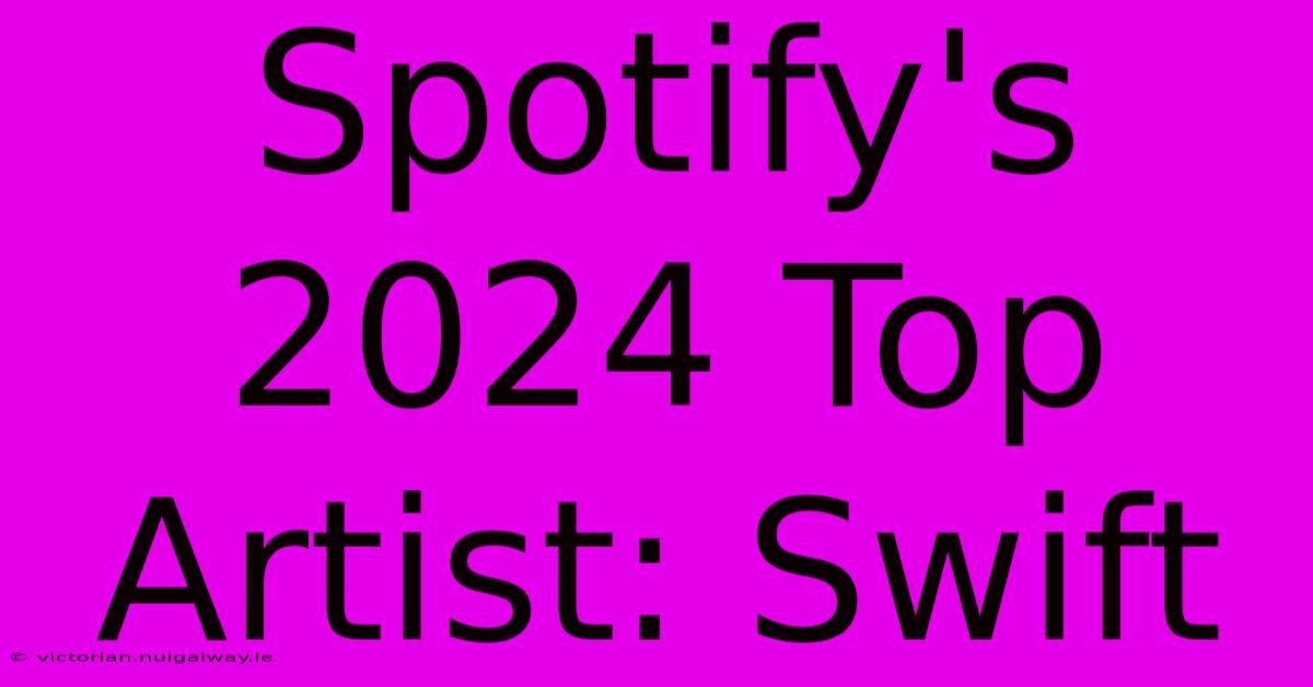 Spotify's 2024 Top Artist: Swift