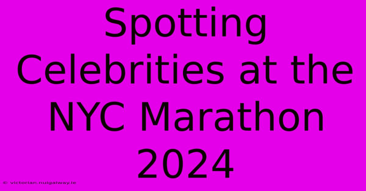 Spotting Celebrities At The NYC Marathon 2024