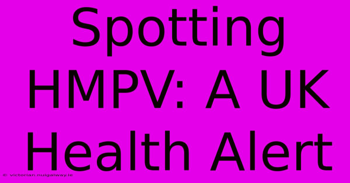 Spotting HMPV: A UK Health Alert