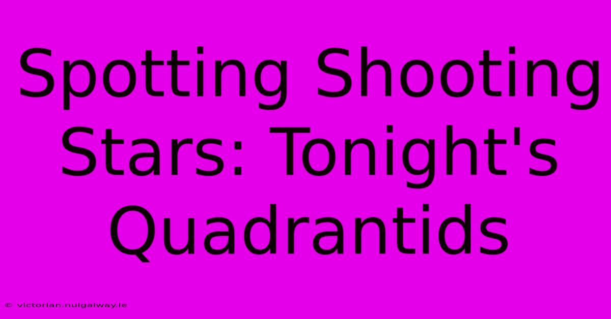 Spotting Shooting Stars: Tonight's Quadrantids