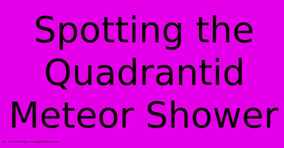 Spotting The Quadrantid Meteor Shower