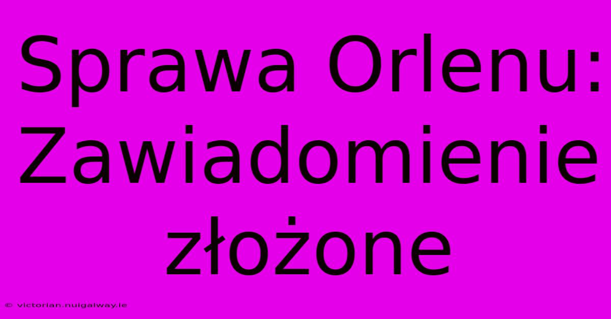 Sprawa Orlenu: Zawiadomienie Złożone