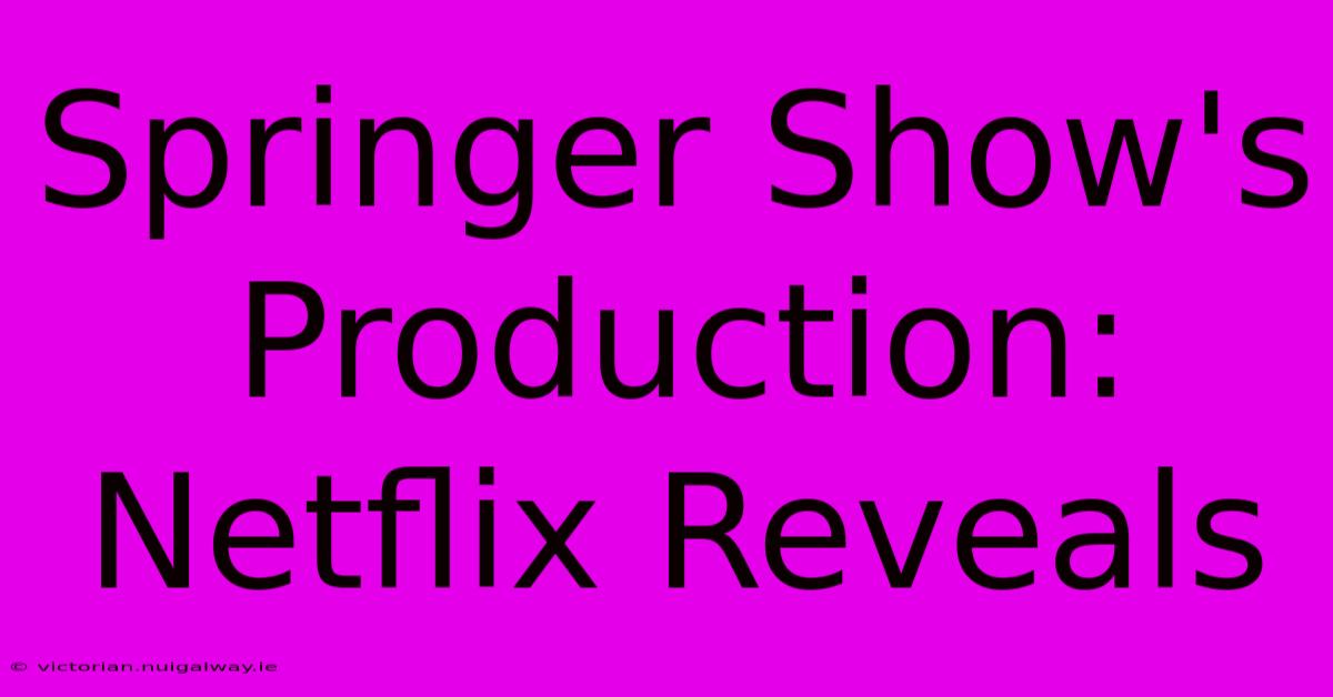 Springer Show's Production: Netflix Reveals