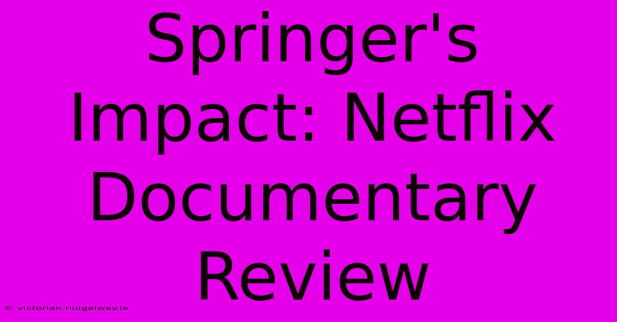 Springer's Impact: Netflix Documentary Review