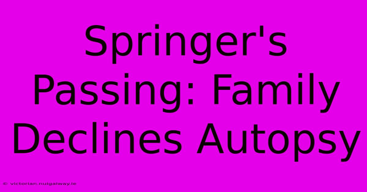 Springer's Passing: Family Declines Autopsy