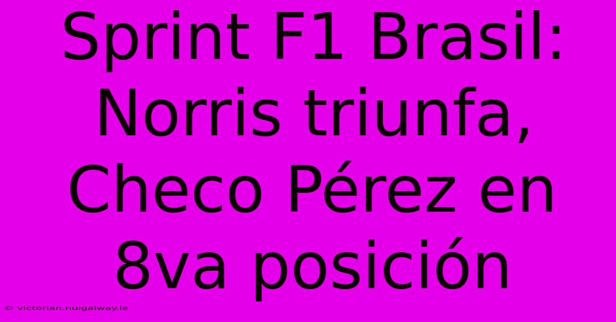 Sprint F1 Brasil: Norris Triunfa, Checo Pérez En 8va Posición