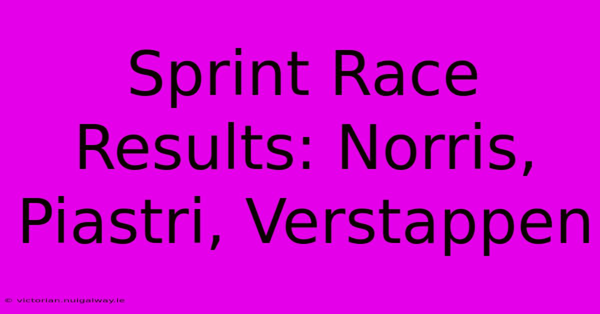 Sprint Race Results: Norris, Piastri, Verstappen