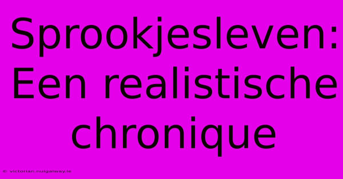 Sprookjesleven: Een Realistische Chronique