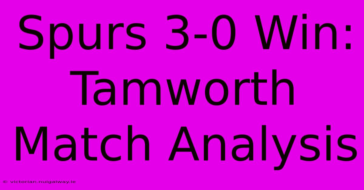 Spurs 3-0 Win: Tamworth Match Analysis