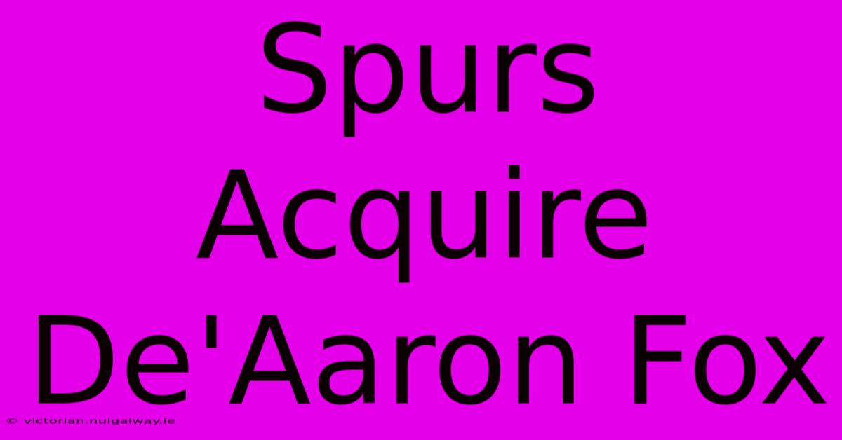 Spurs Acquire De'Aaron Fox