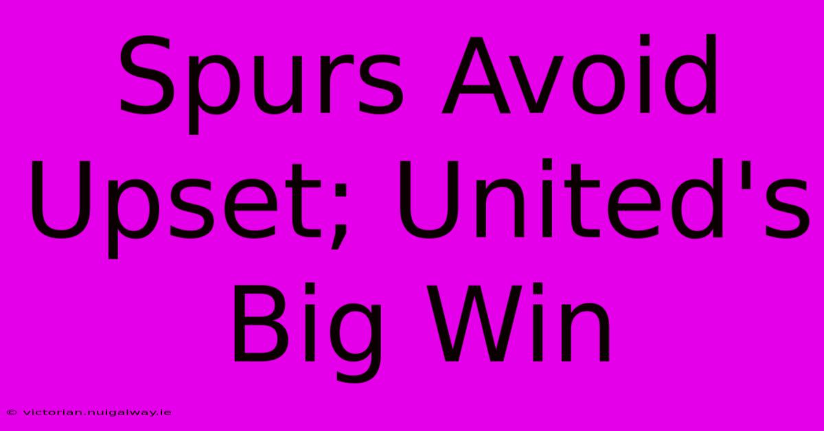 Spurs Avoid Upset; United's Big Win